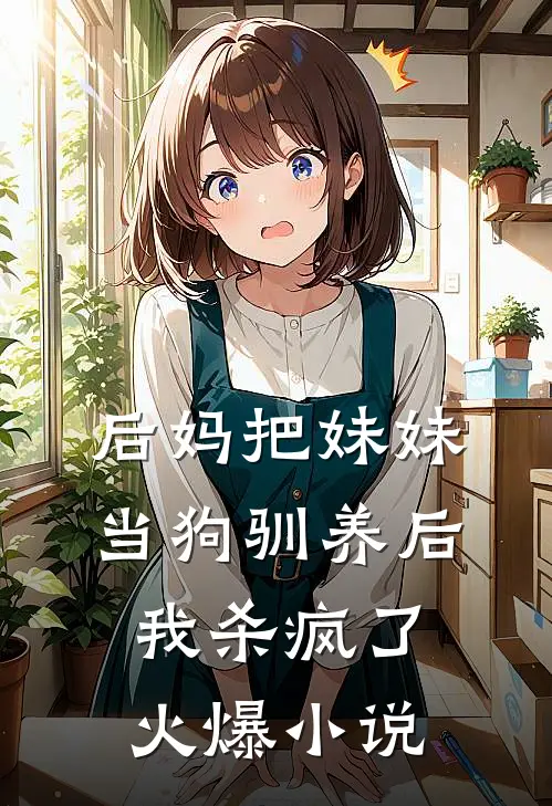 后妈把妹妹当狗驯养后，我杀疯了火爆小说