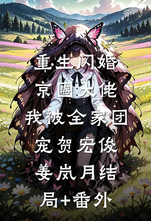 重生闪婚京圈大佬，我被全家团宠贺宏俊姜岚月结局+番外