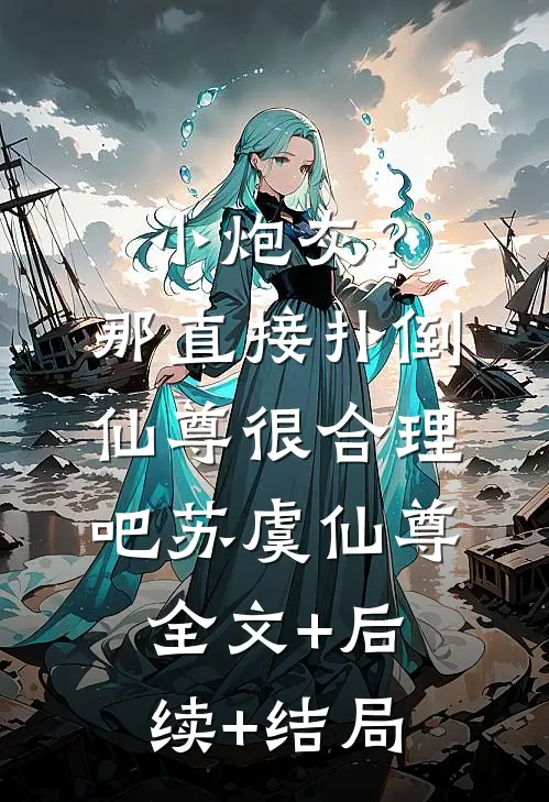 小炮灰？那直接扑倒仙尊很合理吧苏虞仙尊全文+后续+结局