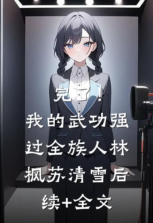 完了！我的武功强过全族人林枫苏清雪后续+全文