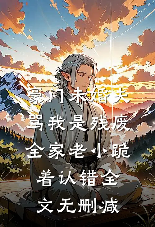 豪门未婚夫骂我是残废，全家老小跪着认错全文无删减