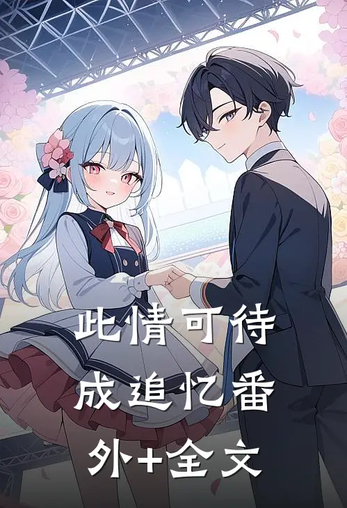 此情可待成追忆(番外)+(全文)
