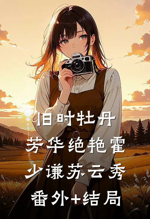 旧时牡丹，芳华绝艳霍少谦苏云秀(番外)+(结局)