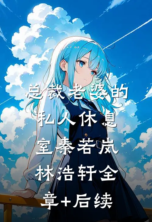 总裁老婆的私人休息室秦若岚林浩轩全章+后续