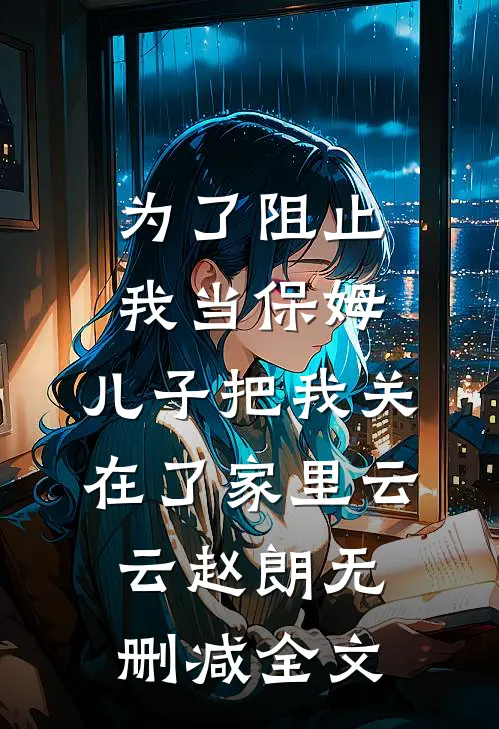 为了阻止我当保姆，儿子把我关在了家里云云赵朗无删减全文