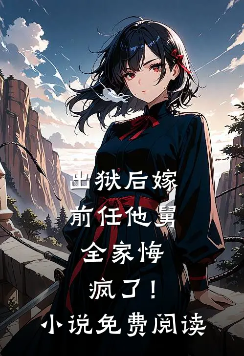 出狱后嫁前任他舅，全家悔疯了！小说免费阅读