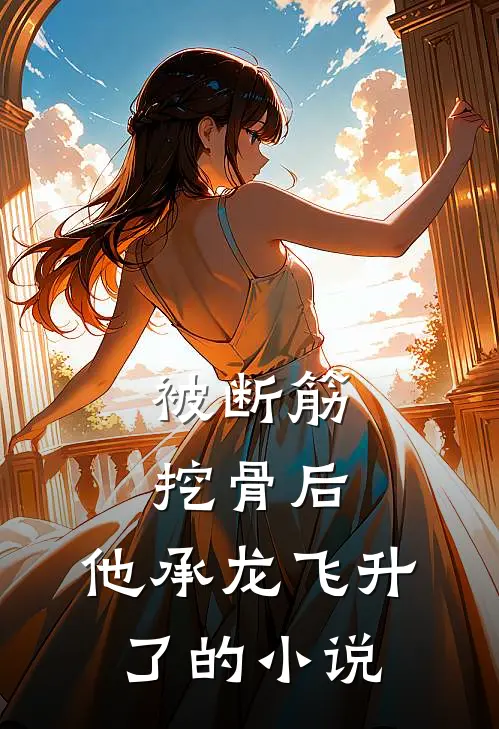 被断筋挖骨后，他承龙飞升了的小说