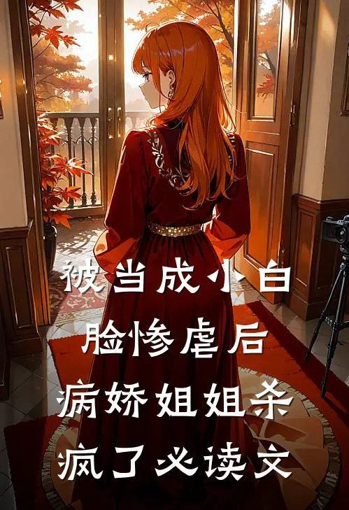 被当成小白脸惨虐后，病娇姐姐杀疯了必读文