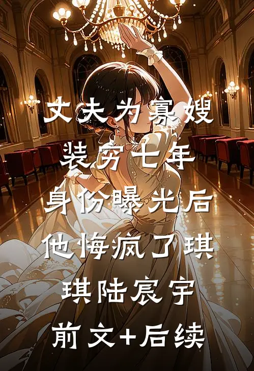 丈夫为寡嫂装穷七年，身份曝光后他悔疯了琪琪陆宸宇:前文+后续