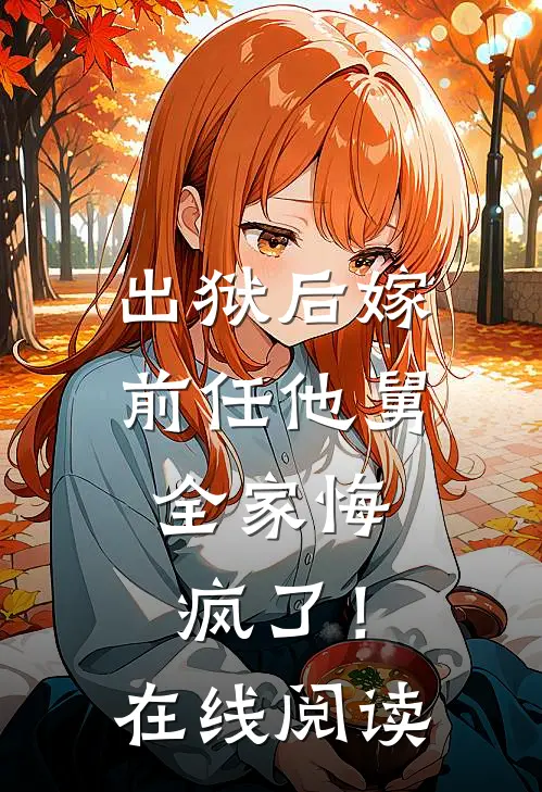 出狱后嫁前任他舅，全家悔疯了！在线阅读