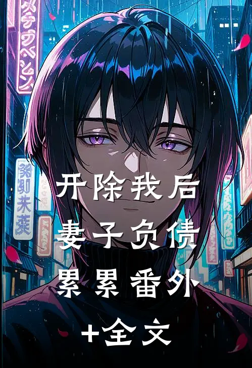 开除我后，妻子负债累累(番外)+(全文)