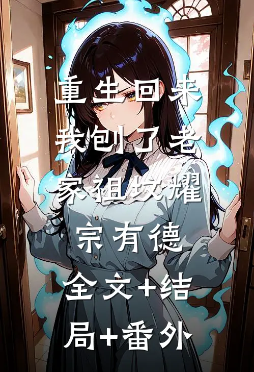 重生回来，我刨了老家祖坟耀宗有德:全文+结局+番外