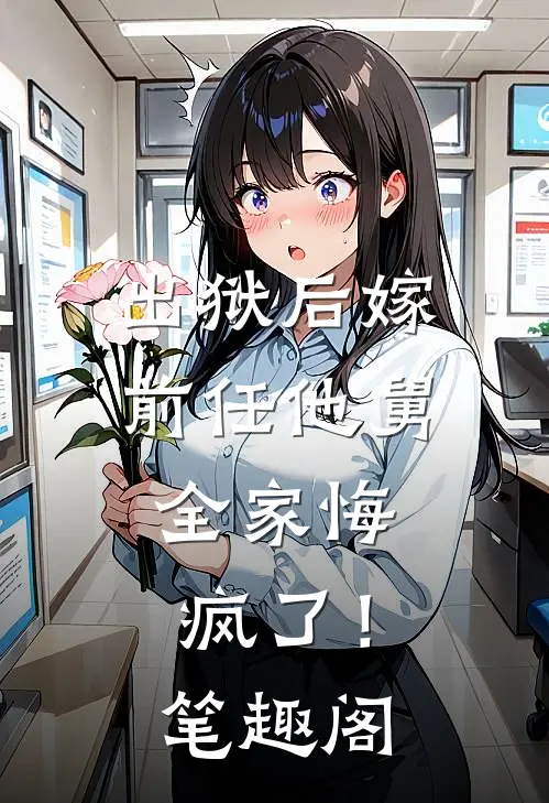 出狱后嫁前任他舅，全家悔疯了！笔趣阁