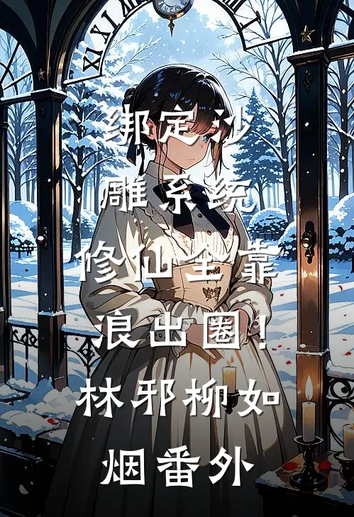 绑定沙雕系统：修仙全靠浪出圈！林邪柳如烟番外