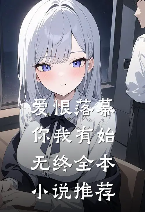 爱恨落幕，你我有始无终全本小说推荐