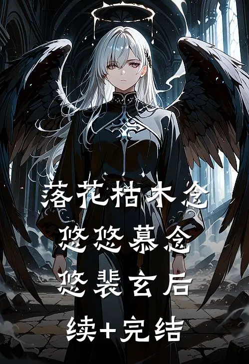 落花枯木念悠悠慕念悠裴玄后续+完结
