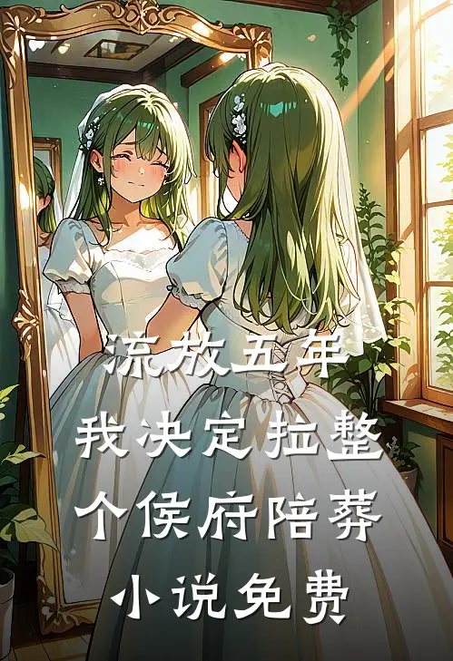 流放五年，我决定拉整个侯府陪葬小说免费