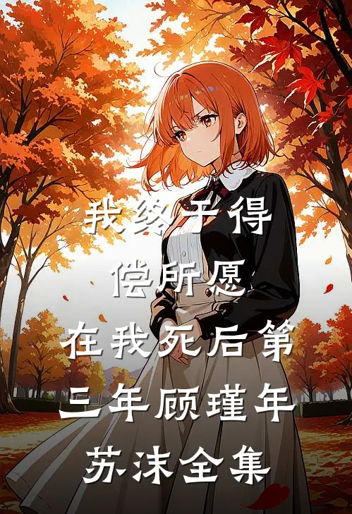 我终于得偿所愿，在我死后第三年顾瑾年苏沫全集