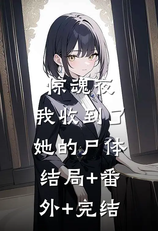 惊魂夜，我收到了她的尸体:结局+番外+完结