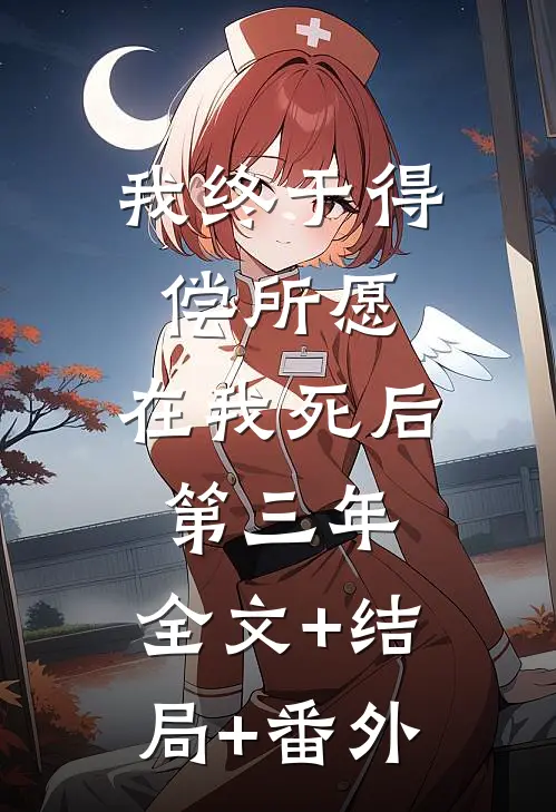 我终于得偿所愿，在我死后第三年:全文+结局+番外
