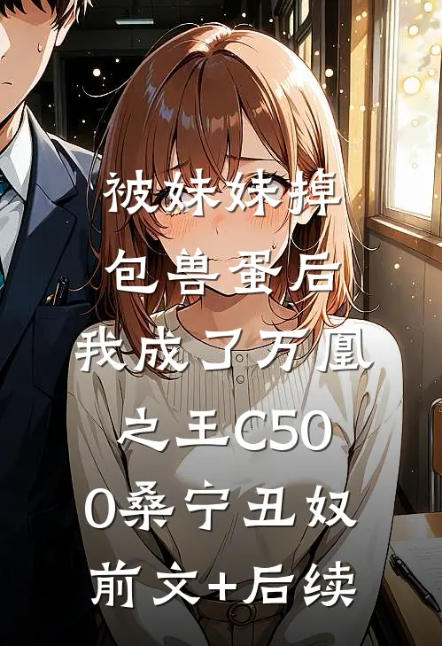 被妹妹掉包兽蛋后，我成了万凰之王C500桑宁丑奴前文+后续