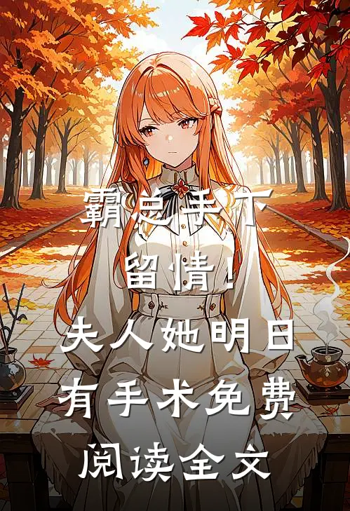 霸总手下留情！夫人她明日有手术免费阅读全文