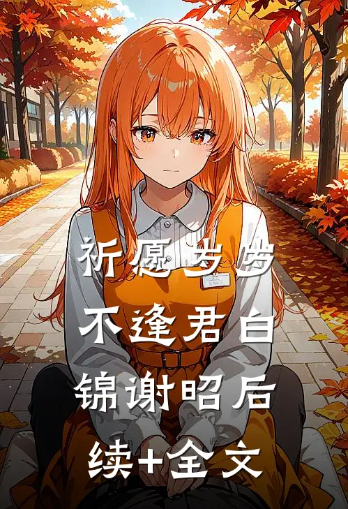祈愿岁岁不逢君白锦谢昭后续+全文