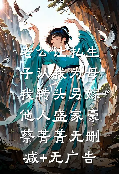 老公让私生子认我为母，我转头另嫁他人盛家豪蔡菁菁无删减+无广告