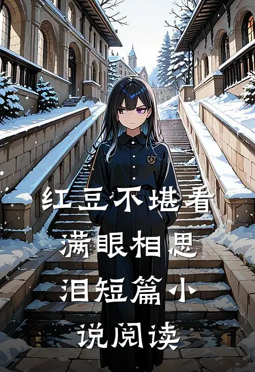 红豆不堪看，满眼相思泪短篇小说阅读