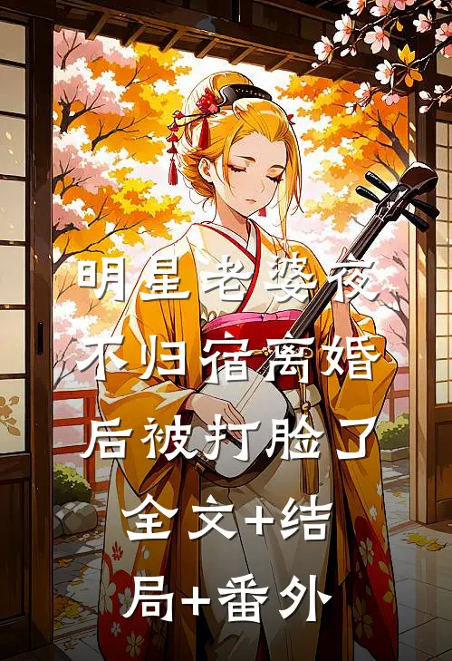 明星老婆夜不归宿离婚后被打脸了:全文+结局+番外