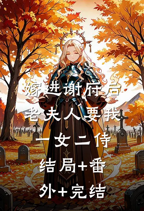 嫁进谢府后，老夫人要我一女二侍:结局+番外+完结