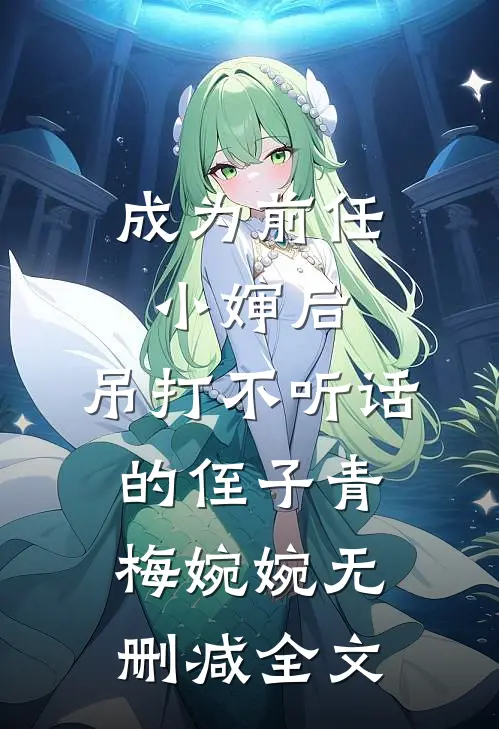 成为前任小婶后，吊打不听话的侄子青梅婉婉无删减全文