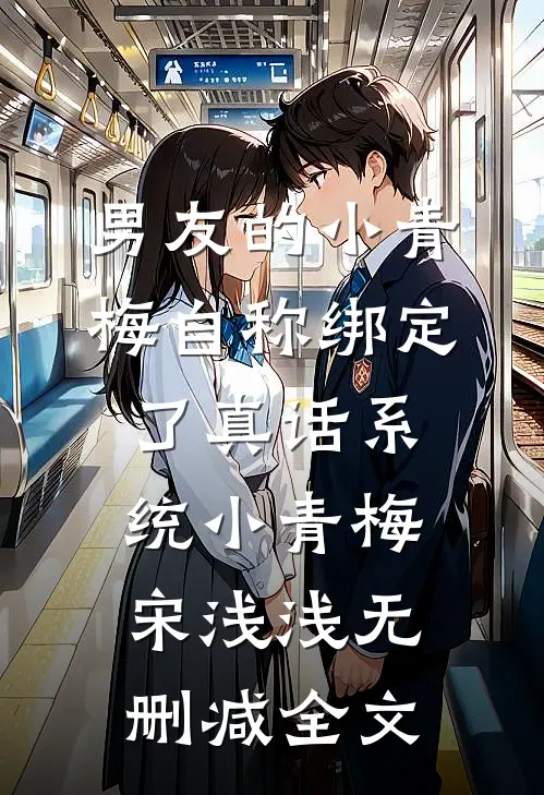 男友的小青梅自称绑定了真话系统小青梅宋浅浅无删减全文