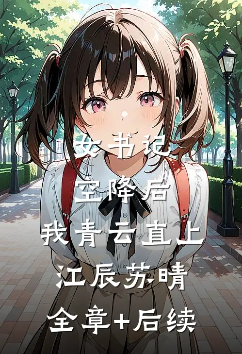 女书记空降后，我青云直上江辰苏晴:全章+后续