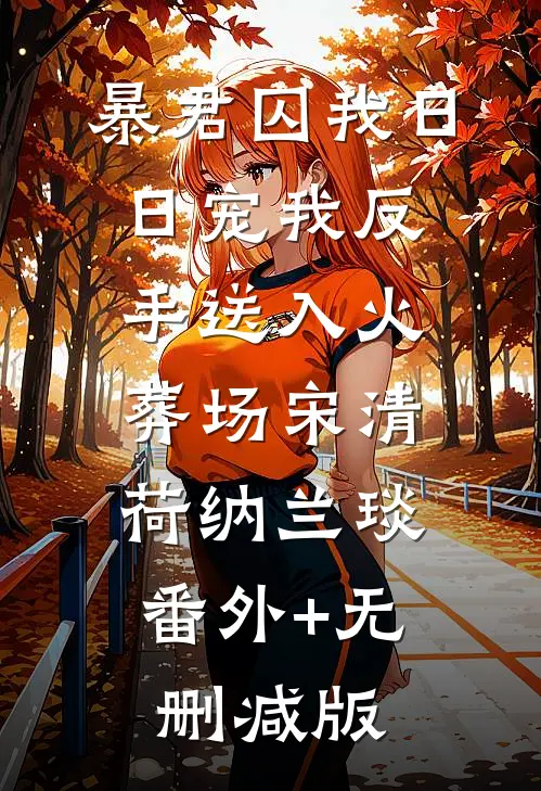 暴君囚我日日宠我反手送入火葬场宋清荷纳兰琰:番外+无删减版