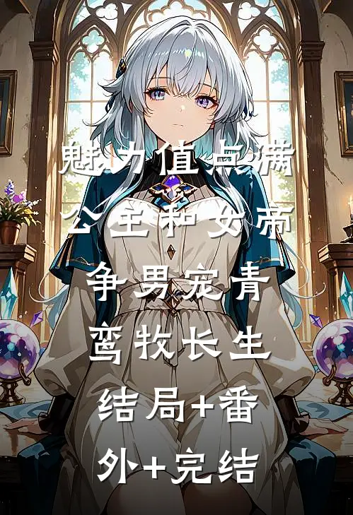 魅力值点满，公主和女帝争男宠青鸾牧长生:结局+番外+完结