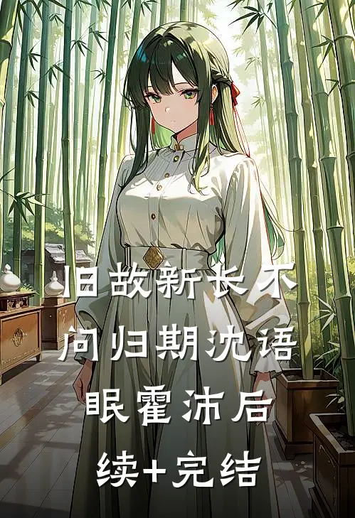 旧故新长不问归期沈语眠霍沛后续+完结
