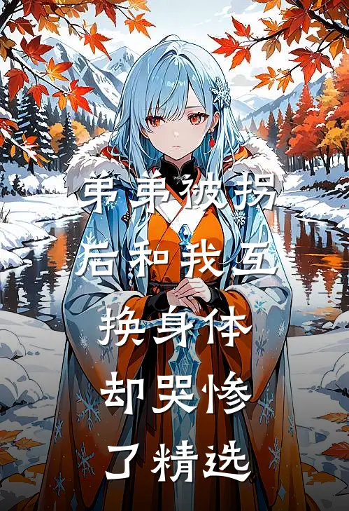 弟弟被拐后和我互换身体，却哭惨了精选