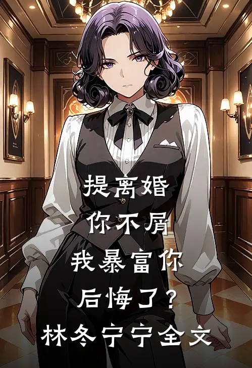 提离婚你不屑，我暴富你后悔了？林冬宁宁全文