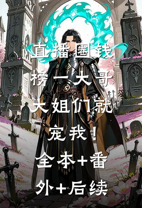 直播圈钱，榜一大哥大姐们就宠我！全本+番外+后续
