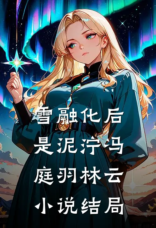 雪融化后是泥泞冯庭羽林云小说结局