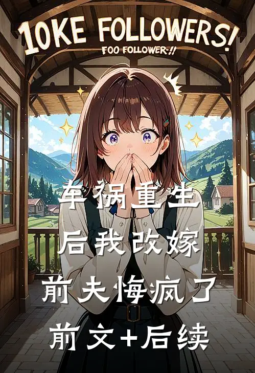 车祸重生后我改嫁，前夫悔疯了前文+后续
