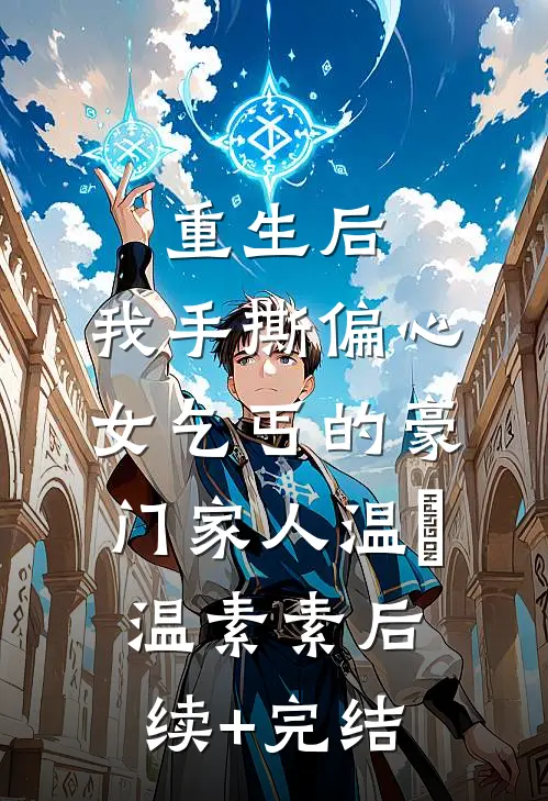 重生后，我手撕偏心女乞丐的豪门家人温玥温素素后续+完结