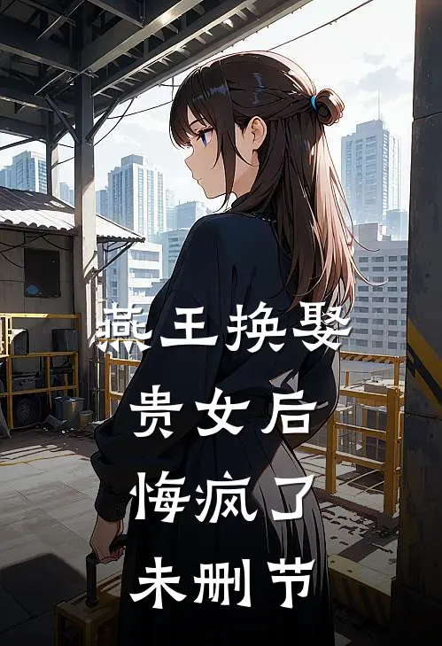 燕王换娶贵女后，悔疯了未删节