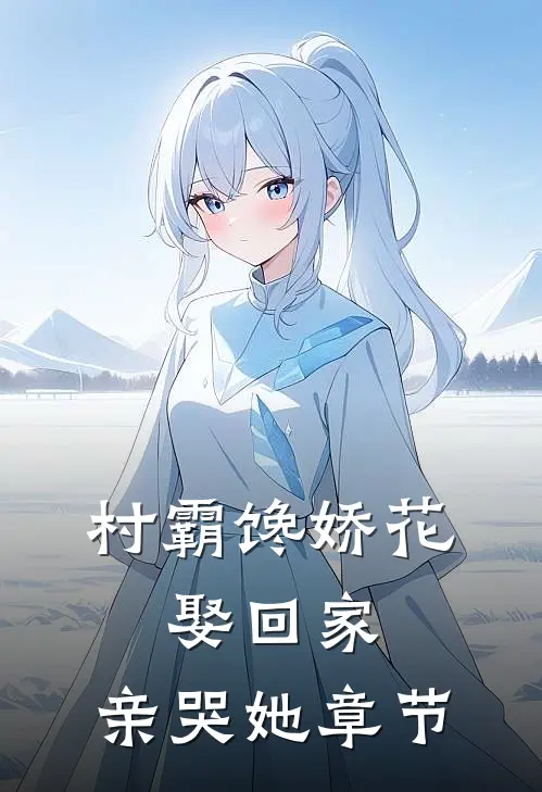 村霸馋娇花：娶回家，亲哭她章节