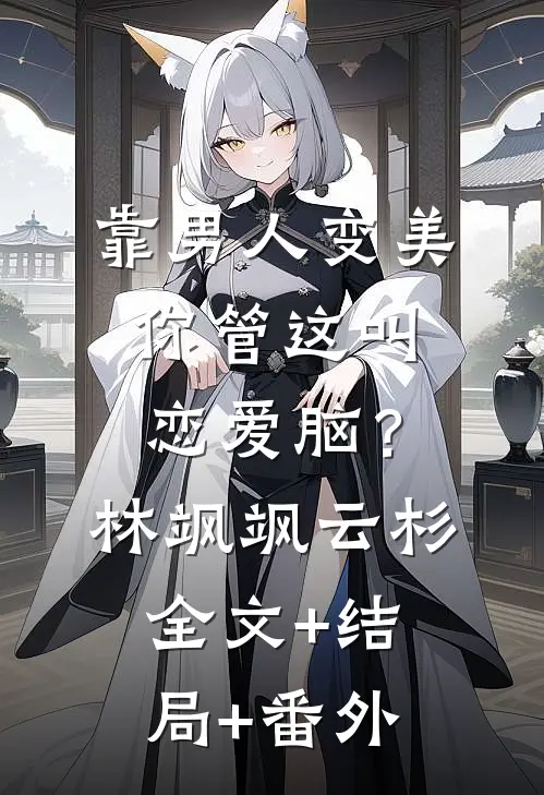 靠男人变美，你管这叫恋爱脑？林飒飒云杉:全文+结局+番外