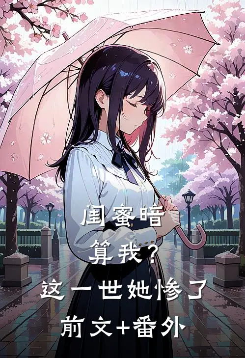 闺蜜暗算我？这一世她惨了前文+番外