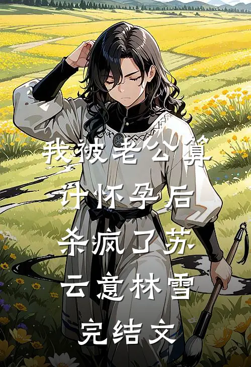 我被老公算计怀孕后，杀疯了苏云意林雪完结文