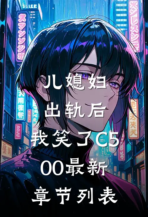 儿媳妇出轨后，我笑了C500最新章节列表