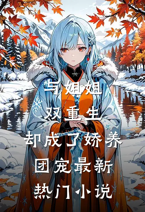 与姐姐双重生，却成了娇养团宠最新热门小说